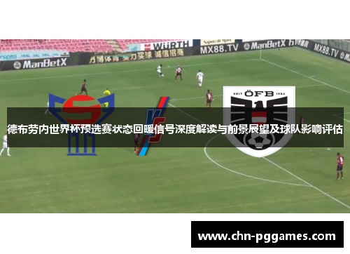 德布劳内世界杯预选赛状态回暖信号深度解读与前景展望及球队影响评估 德布劳内世界杯预选赛状态回暖信号深度解读与前景展望及球队影响评估