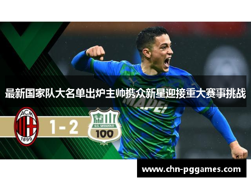 最新国家队大名单出炉主帅携众新星迎接重大赛事挑战