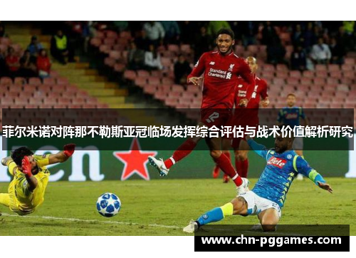 菲尔米诺对阵那不勒斯亚冠临场发挥综合评估与战术价值解析研究 菲尔米诺对阵那不勒斯亚冠临场发挥综合评估与战术价值解析研究