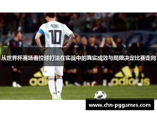 从世界杯赛场看控球打法在实战中的真实成效与局限决定比赛走向 从世界杯赛场看控球打法在实战中的真实成效与局限决定比赛走向