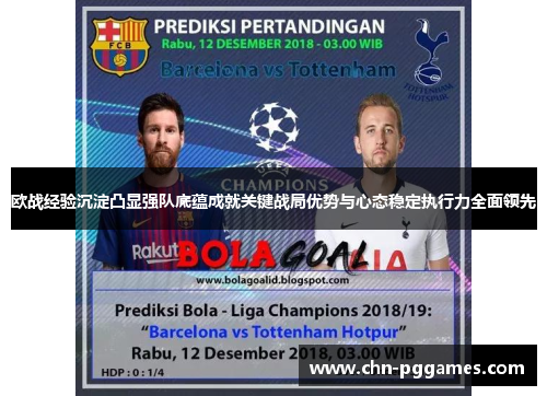 欧战经验沉淀凸显强队底蕴成就关键战局优势与心态稳定执行力全面领先 欧战经验沉淀凸显强队底蕴成就关键战局优势与心态稳定执行力全面领先