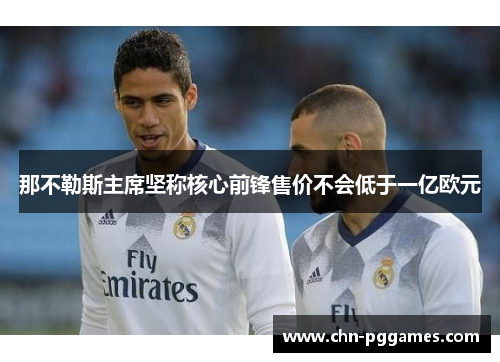那不勒斯主席坚称核心前锋售价不会低于一亿欧元